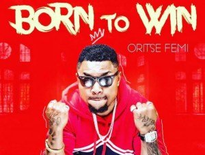Oritse Femi – Born To Win