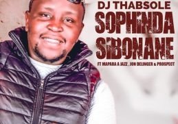 DJ Thabsole Ft. Mapara A Jazz, Jon Delinger & Prospect – Sophinda Sibonane