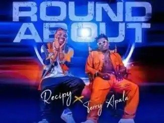 Recipy – Roundabout Ft. Terry Apala